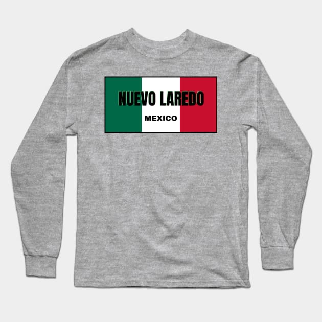 Nuevo Laredo City in Mexican Flag Colors Long Sleeve T-Shirt by aybe7elf